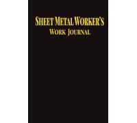Sheet Metal Worker's Work Journal: A Compact Daily Logbook for Tradesmen, Metal Fabricators, and Skilled Laborers