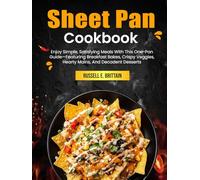 Sheet Pan Cookbook: Enjoy Simple, Satisfying Meals With This One-Pan Guide-Featuring Breakfast Bakes, Crispy Veggies, Hearty Mains, And Decadent Desserts