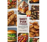 Sheet Pan Cookbook for beginners: Simple and healthy meals From Oven to Table in 30 minutes