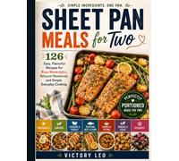 SHEET PAN MEALS FOR TWO: 126 Easy, Flavorful Recipes for Busy Weeknights, Relaxed Weekends, and Simple Everyday Cooking