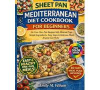 Sheet Pan Mediterranean Diet Cookbook For Beginners: No-Fuss One-Pan Recipes with Minimal Prep-Simple Ingredients, Easy Steps & Delicious Meals Anyone Can Make