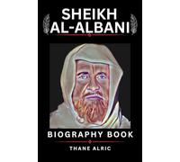 SHEIKH AL-ALBANI: A Comprehensive Biography of the Scholar Who Revolutionized Hadith Authentication