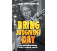 Bring Judgment Day: Reclaiming Lead Belly's Truths from Jim Crow's Lies