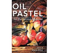 Sheila Elliot John Elliot Oil Pastel for the Serious Beginner (Copertina rigida)