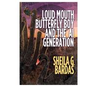 Sheila G Bardas Loud Mouth, Butterfly Boy and The AI Generation (Tascabile)