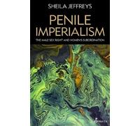 Sheila Jeffreys Penile Imperialism: The Male Sex Right and Women's S (Tascabile)