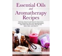 Sheila Mathison Essential Oils and Aromatherapy Recipes (Tascabile)