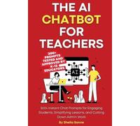 The AI Chatbot for Teachers: 300+ Instant Chat Prompts for Engaging Students, Simplifying Lessons, and Cutting Down Admin Work