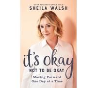 Sheila Walsh It`s Okay Not to Be Okay - Moving Forward One Day at a (Tascabile)