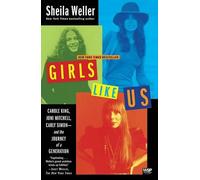 Girls Like Us: Carole King, Joni Mitchell, Carly Simon--and the Journey of a Generation