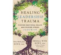 Nicholas Rowe Sheila Wise Rowe Healing Leadership Trauma (Tascabile)