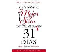 Sheila Wray Gregoire Alcanza el mejor sexo de tu vida en 31 días (Tascabile)