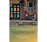 A Field Guide to Cross-Cultural Research on Childhood Learning: Theoretical, Methodological, Practical, and Ethical Considerations for an Interdisciplinary Field