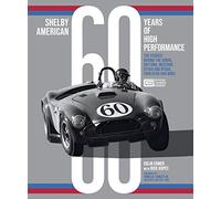 Shelby American 60 Years of High Performance: The Stories Behind the Cobra,