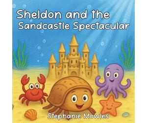Sheldon and the Sandcastle Spectacular: A joyful underwater adventure about teamwork, creativity, and building something amazing-together