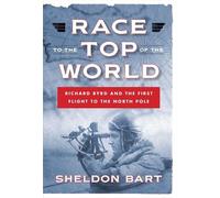 Sheldon Bart Race to the Top of the World: Richard Byrd and t (Copertina rigida)
