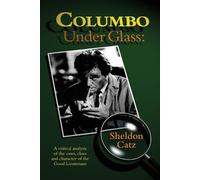 Sheldon Catz Columbo Under Glass - A critical analysis of the cases, (Tascabile)