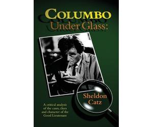 Sheldon Catz Columbo Under Glass - A critical analysis of the cases, (Tascabile)