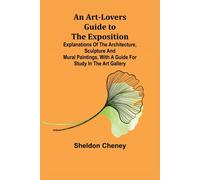 Sheldon Cheney An Art-Lovers Guide to the Exposition; Explanations o (Tascabile)