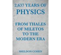 Sheldon Cohen 2,637 Years of Physics from Thales of Miletos to the M (Tascabile)