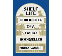 Shelf Life: Chronicles of a Cairo Bookseller - Wassef Nadia