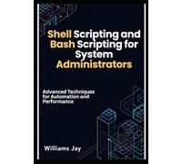 Shell Scripting and Bash Scripting for System Administrators: Advanced Techniques for Automation and Performance