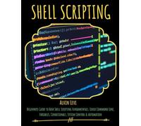 SHELL SCRIPTING: Beginners Guide to Bash Shell Scripting Fundamentals, Linux Command Line, Variables, Conditionals, System Control & Automation