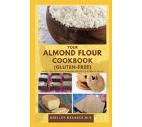SHELLEY BRANDER M.D Shelley Brand Your Almond Flour Cookbook (Gluten (Tascabile)