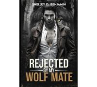 Shelley D Benjamin Rejected by my wolf mate (Tascabile)