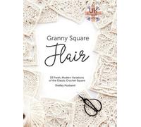Granny Square Flair UK Terms Edition: 50 Fresh, Modern Variations of the