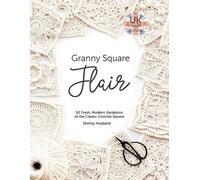 Granny Square Flair UK Terms Edition: 50 Fresh, Modern Variations of the