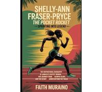 Shelly-Ann Fraser-Pryce: The Pocket Rocket - Sprinting Into Legend: The Inspirational Biography of Jamaica’s Fastest Woman, from Waterhouse to Olympic Glory, and the Legacy She Leaves Beyond the track