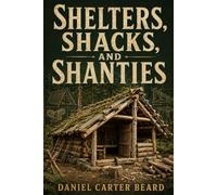 Shelters, Shacks, and Shanties: A Modern Builder’s Edition with Safety Notes and Step-by-Step Diagrams