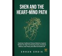 SHEN AND THE HEART-MIND PATH: Exploring Traditional Chinese Medicine Inspired Wisdom for High-Functioning Anxiety, Emotional Balance, Inner Peace, and a More Grounded Life