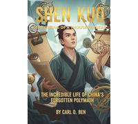Shen Kuo: The Genius of a Thousand Ideas: The Incredible Life of China’s Forgotten Polymath