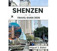SHENZEN TRAVEL GUIDE 2026: Essential Tips for Navigating the City, Embracing Local Culture, and Making the Most of Your Visit