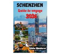 SHENZHEN GUIDE DE VOYAGE 2026: Une escapade électrisante à la découverte des temples et de la spiritualité, des villages ethniques, de la délicieuse ... palpitantes dans la ville de la vitesse
