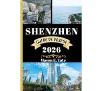 SHENZHEN GUIDE DE VOYAGE 2026: Votre compagnon de voyage pour explorer et profiter des attraits de cette destination incontournable.