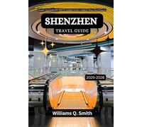 Shenzhen Travel Guide 2025-2026: Travel Smarter, Deeper & Better with the Complete Toolkit for China’s City of Tomorrow