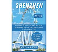 SHENZHEN TRAVEL GUIDE 2025: Complete Top Attractions, Secrets, and Insider Tips for Exploring China’s Most Dynamic City