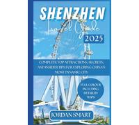 SHENZHEN TRAVEL GUIDE 2025: Complete Top Attractions, Secrets, and Insider Tips for Exploring China’s Most Dynamic City