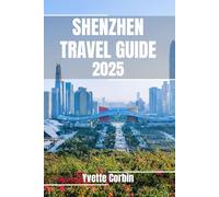 SHENZHEN TRAVEL GUIDE 2025: Discover Shenzhen’s Accommodations, Gastronomic Delight and Entertainment. Practical Tips and Local Insights