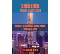 SHENZHEN TRAVEL GUIDE 2025: NAVIGATE ATTRACTIONS, CUISINE, PARKS, NIGHTLIFE & MORE
