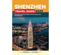 SHENZHEN TRAVEL GUIDE 2025: The Ultimate Adventure in China’s Tech Hub, Culture, Food, and Hidden Gems