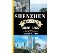 SHENZHEN TRAVEL GUIDE 2026-2027: Your travel companion To Explore and Enjoy the attractions of this must-visit destination.