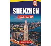 SHENZHEN TRAVEL GUIDE 2026: Explore Modern Landmarks, Hidden Gems, Local Cuisine, and Cultural Experiences in Southern China