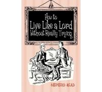 Shepherd Mead How to Live Like a Lord without Really Trying (Copertina rigida)