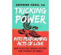 Shepherd Siegel PhD Tricking Power into Performing Acts of Love (Tascabile)