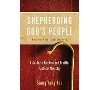 Shepherding God's People: A Guide to Faithful and Fruitful Pastoral Ministry