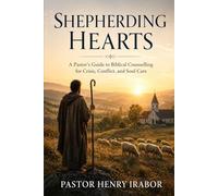 Shepherding Hearts: A Pastor’s Guide to Biblical Counselling in Crisis, Conflict, and Care